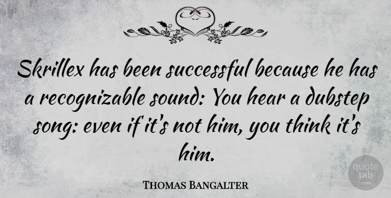 Thomas Bangalter Quote About undefined: Skrillex Has Been Successful Because...