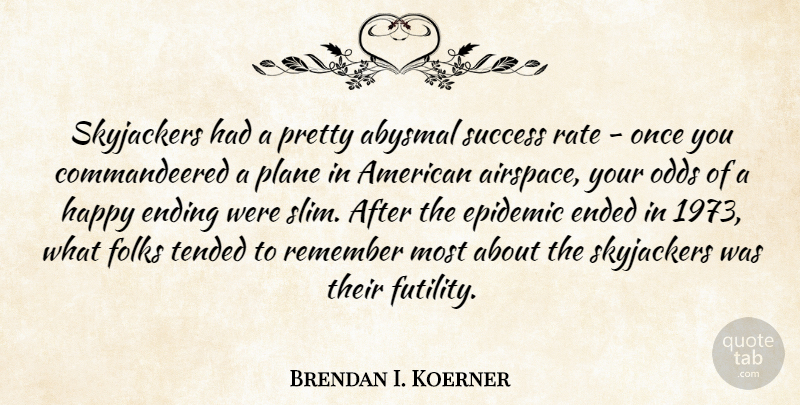 Brendan I. Koerner Quote About Abysmal, Ended, Ending, Epidemic, Folks: Skyjackers Had A Pretty Abysmal...
