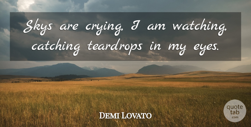 Demi Lovato Quote About Eye, Cry, Catching: Skys Are Crying I Am...