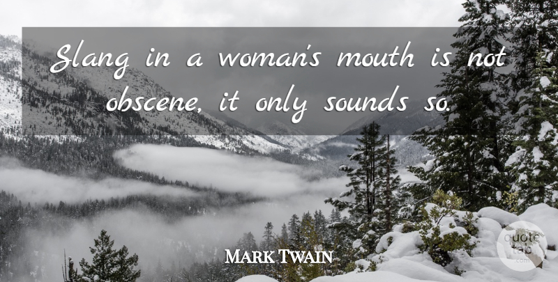 Mark Twain Quote About Sound, Mouths, Slang: Slang In A Womans Mouth...