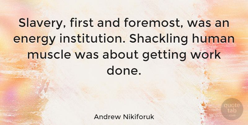 Andrew Nikiforuk Quote About Energy, Human, Muscle, Work: Slavery First And Foremost Was...