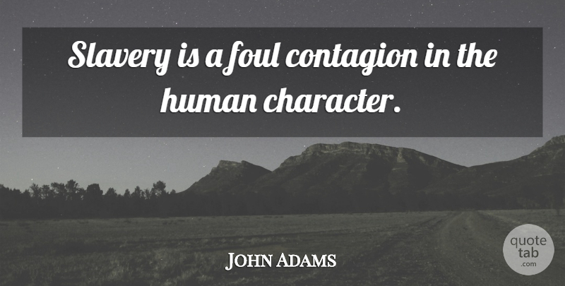 John Adams Quote About Character, Slavery, Foul: Slavery Is A Foul Contagion...
