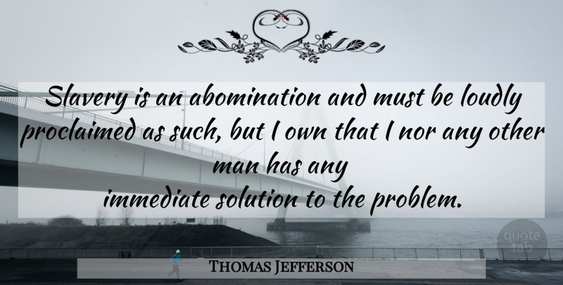Thomas Jefferson Quote About Men, Slavery, Problem: Slavery Is An Abomination And...