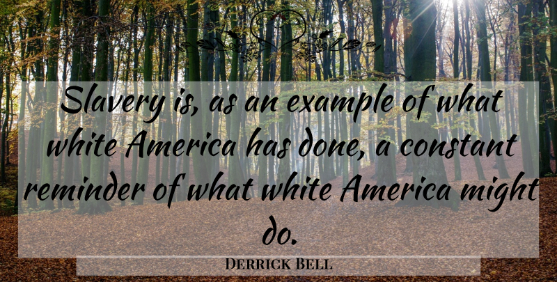 Derrick Bell Quote About White, America, Done: Slavery Is As An Example...