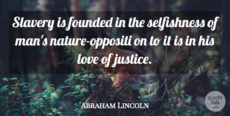 Abraham Lincoln Quote About Men, Justice, Selfishness: Slavery Is Founded In The...