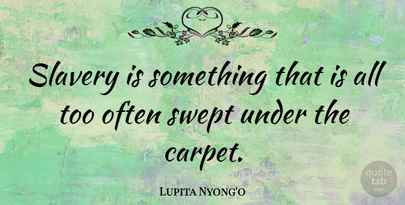 Lupita Nyong'o Quote About undefined: Slavery Is Something That Is...