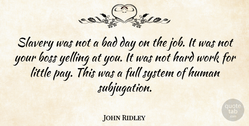 John Ridley Quote About Bad, Boss, Full, Hard, Human: Slavery Was Not A Bad...
