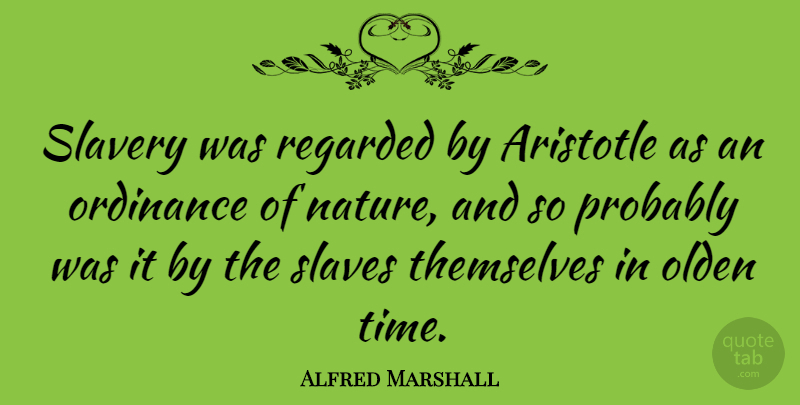 Alfred Marshall Quote About Slavery, Slave, Ordinances: Slavery Was Regarded By Aristotle...