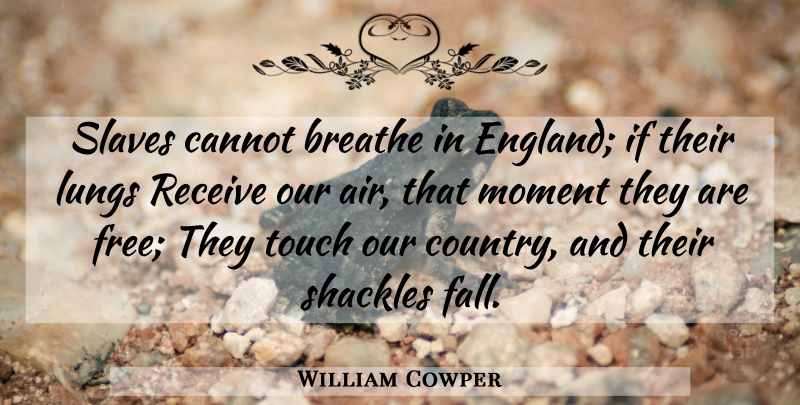 William Cowper Quote About Country, Fall, Air: Slaves Cannot Breathe In England...