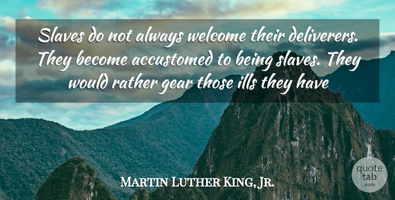 Martin Luther King, Jr. Quote About Inspirational, Gears, Welcome: Slaves Do Not Always Welcome...