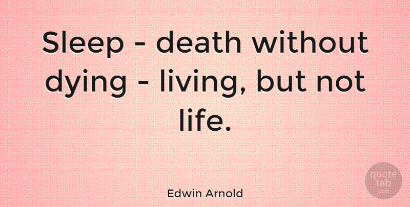 Edwin Arnold Quote About Sleep, Dying, Death And Dying: Sleep Death Without Dying Living...