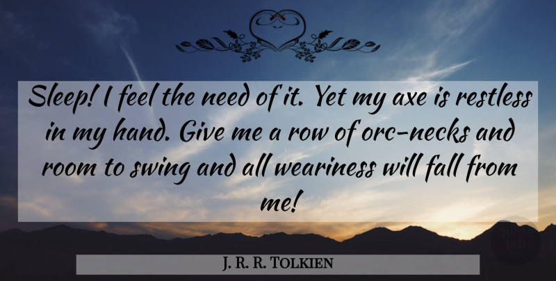 J. R. R. Tolkien Quote About Axe, Fall, Restless, Room, Row: Sleep I Feel The Need...