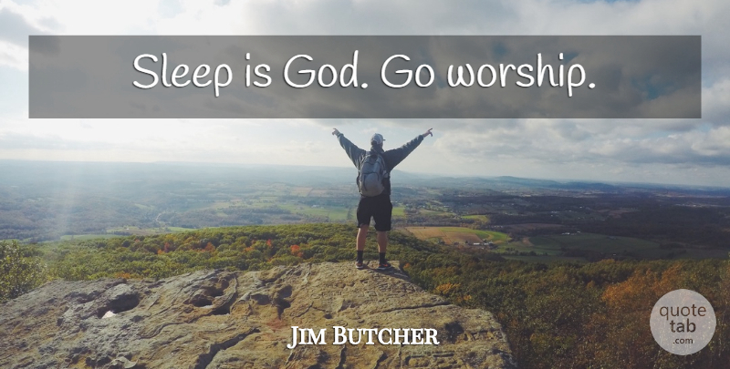 Jim Butcher Quote About Sleep, Worship: Sleep Is God Go Worship...