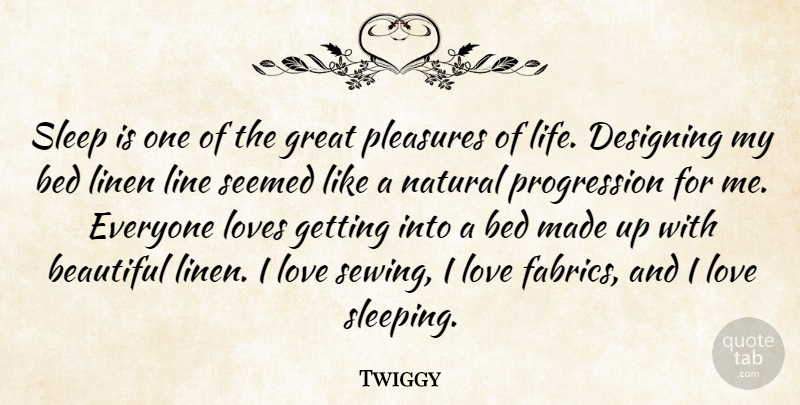 Twiggy Quote About Beautiful, Bed, Designing, Great, Life: Sleep Is One Of The...