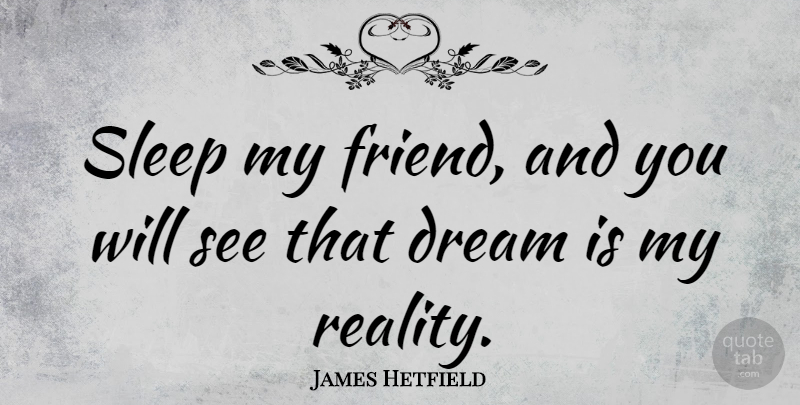 James Hetfield Quote About Dream, Sleep, Reality: Sleep My Friend And You...