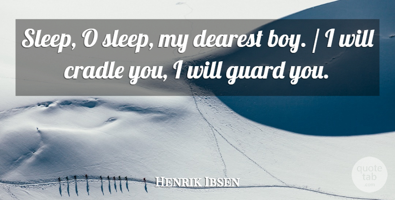 Henrik Ibsen Quote About Cradle, Dearest, Guard, Sleep: Sleep O Sleep My Dearest...
