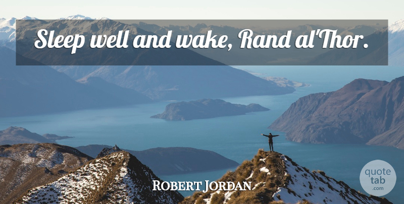 Robert Jordan Quote About Sleep, Als, Sleep Well: Sleep Well And Wake Rand...