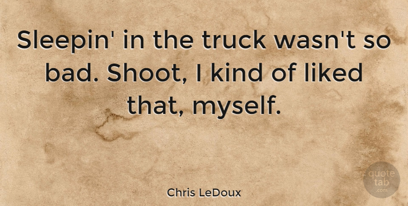 Chris LeDoux Quote About Kind, Truck: Sleepin In The Truck Wasnt...