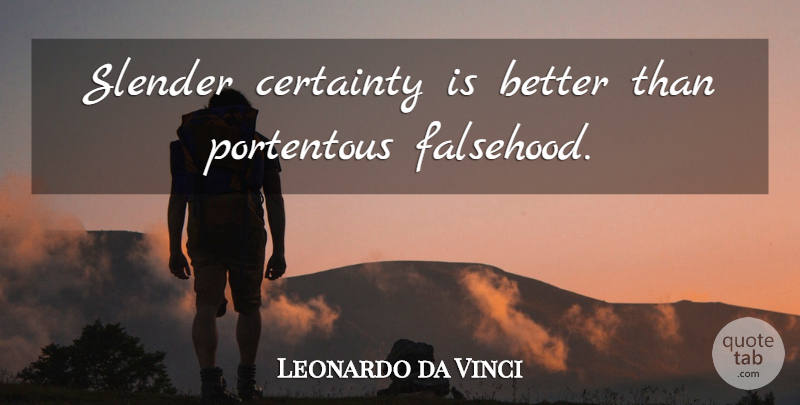 Leonardo da Vinci Quote About Truth, Slender, Certainty: Slender Certainty Is Better Than...