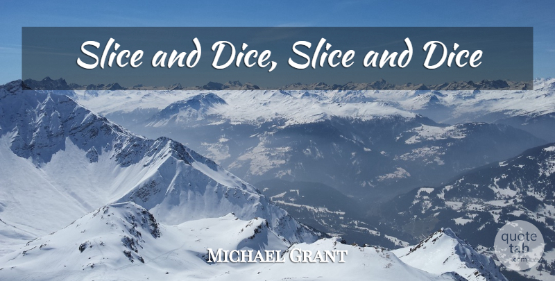 Michael Grant Quote About Dice: Slice And Dice Slice And...