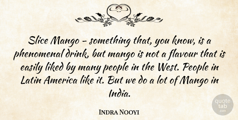 Indra Nooyi Quote About America, Easily, Latin, Liked, People: Slice Mango Something That You...