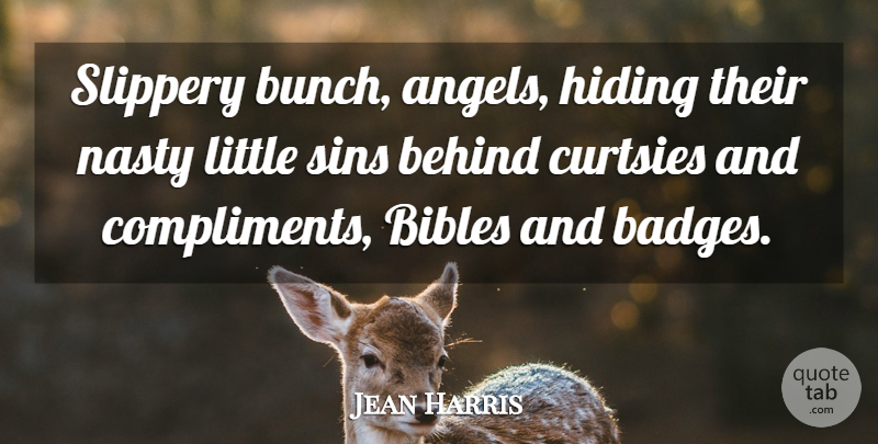 Jean Harris Quote About Behind, Hiding, Nasty, Sins, Slippery: Slippery Bunch Angels Hiding Their...