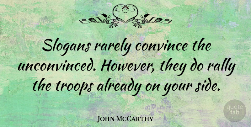 John McCarthy Quote About Rarely, Slogans, Troops: Slogans Rarely Convince The Unconvinced...