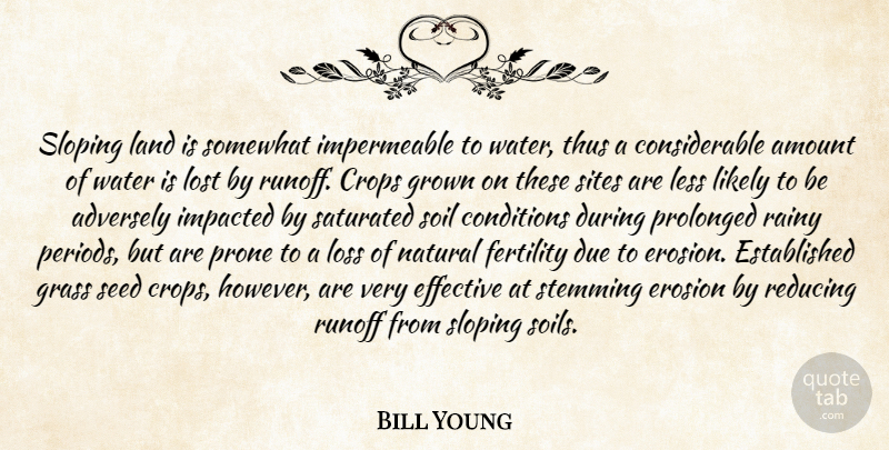 Bill Young Quote About Amount, Conditions, Crops, Due, Effective: Sloping Land Is Somewhat Impermeable...
