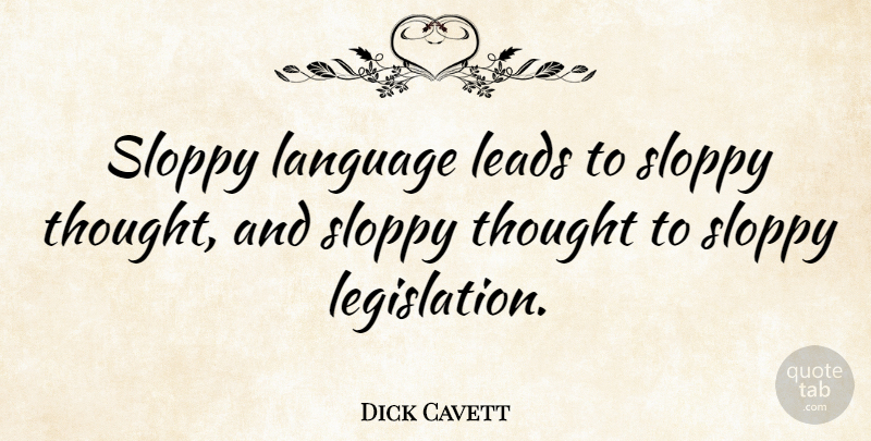 Dick Cavett Quote About Language, Legislation, Sloppy: Sloppy Language Leads To Sloppy...