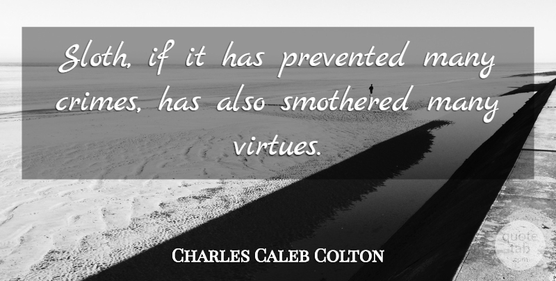 Charles Caleb Colton Quote About Sloth, Laziness, Virtue: Sloth If It Has Prevented...