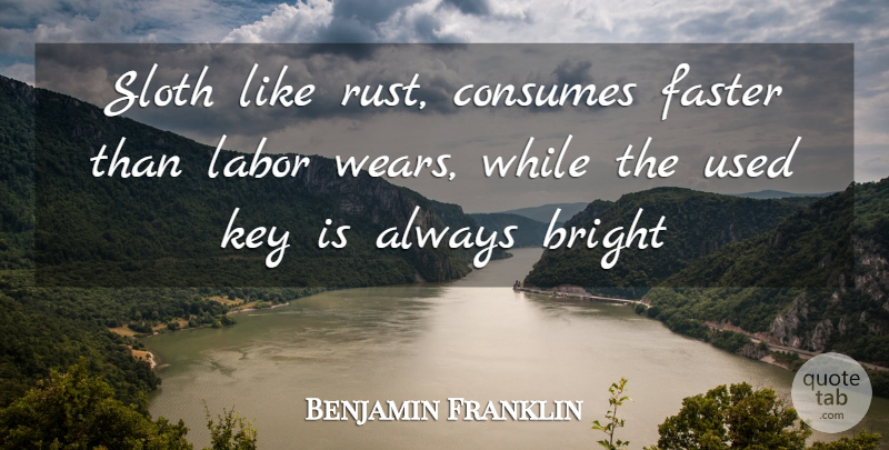 Benjamin Franklin Quote About Advice, Bright, Consumes, Faster, Key: Sloth Like Rust Consumes Faster...