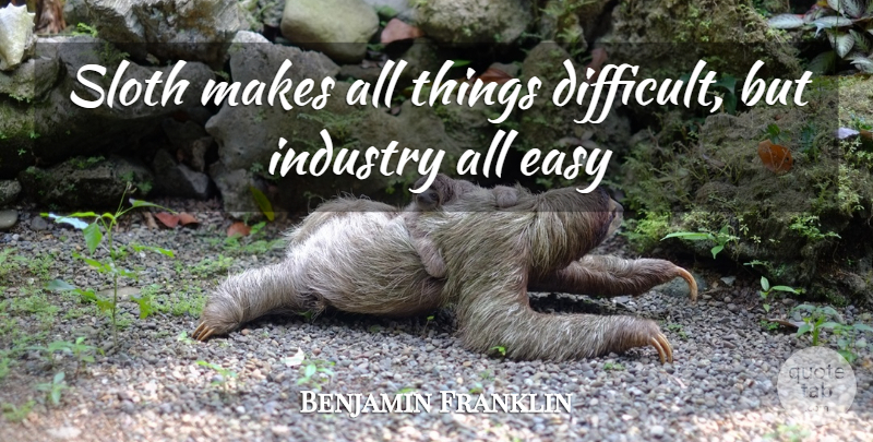 Benjamin Franklin Quote About Easy, Industry, Sloth: Sloth Makes All Things Difficult...
