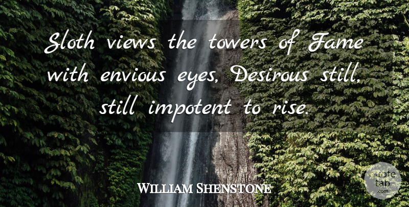 William Shenstone Quote About Envious, Fame, Sloth, Towers, Views: Sloth Views The Towers Of...