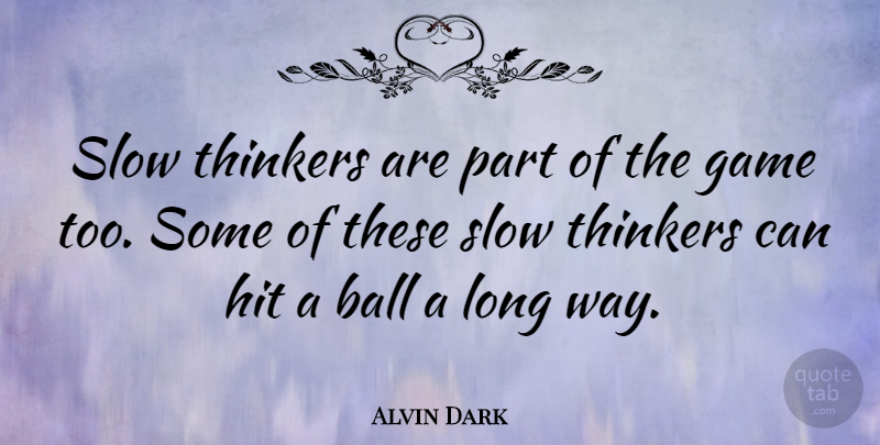 Alvin Dark Quote About Games, Long, Way: Slow Thinkers Are Part Of...