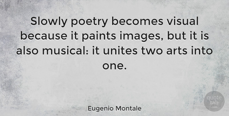 Eugenio Montale Quote About Art, Two, Musical: Slowly Poetry Becomes Visual Because...