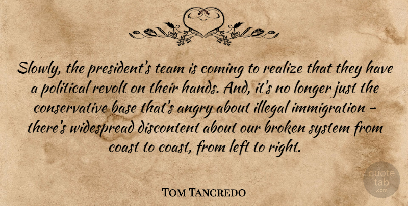 Tom Tancredo Quote About Angry, Base, Broken, Coast, Coming: Slowly The Presidents Team Is...