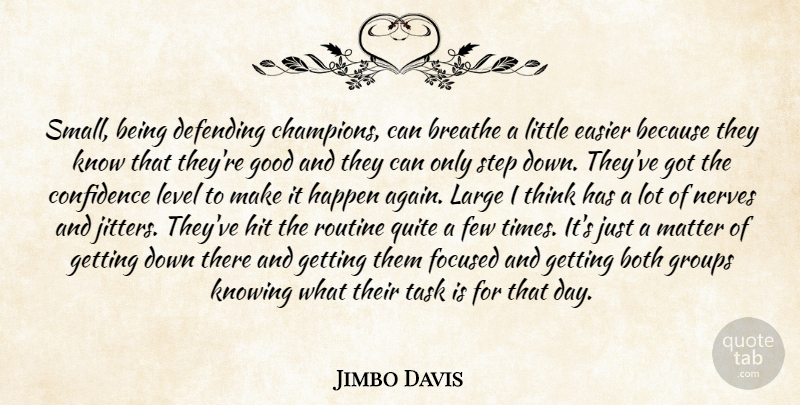 Jimbo Davis Quote About Both, Breathe, Confidence, Defending, Easier: Small Being Defending Champions Can...