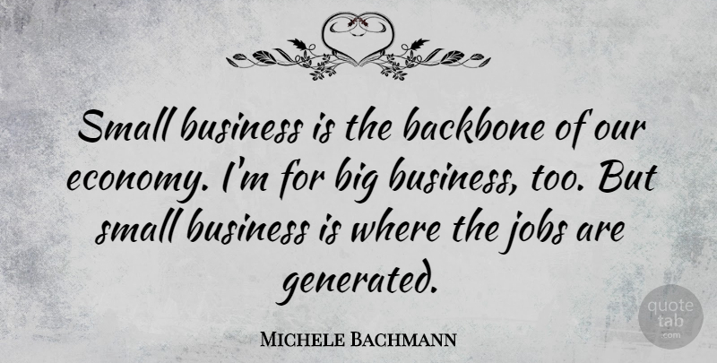 Michele Bachmann Quote About Jobs, Small Business, Economy: Small Business Is The Backbone...