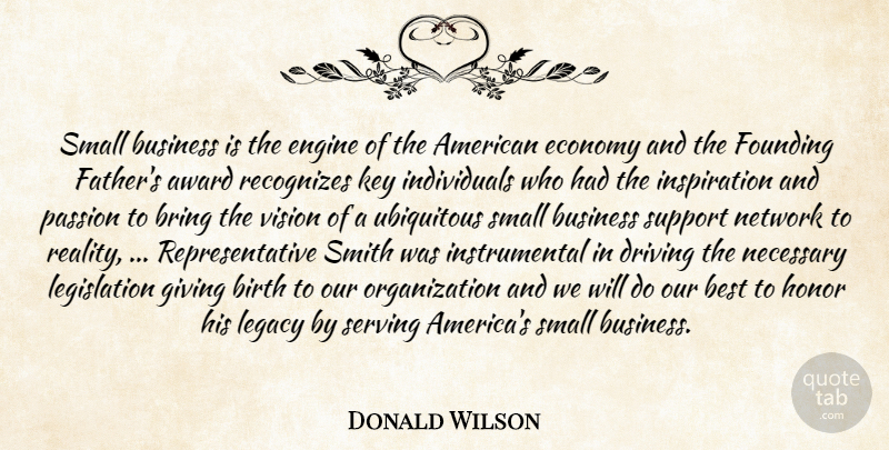 Donald Wilson Quote About Award, Best, Birth, Bring, Business: Small Business Is The Engine...