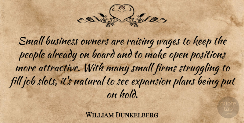 William Dunkelberg Quote About Board, Business, Expansion, Fill, Job: Small Business Owners Are Raising...
