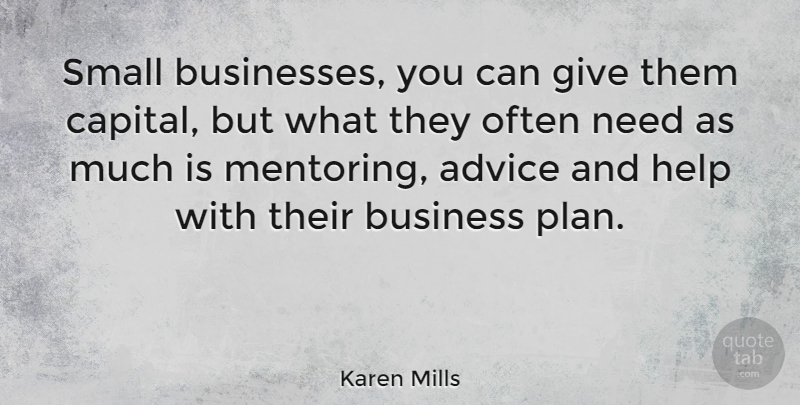 Karen Mills Quote About Giving, Advice, Needs: Small Businesses You Can Give...