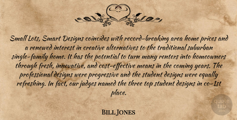 Bill Jones Quote About Area, Coincides, Coming, Creative, Designs: Small Lots Smart Designs Coincides...