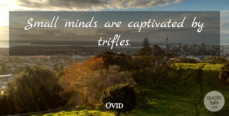 Ovid Quote About Mind, Trifles, Small Minds: Small Minds Are Captivated By...