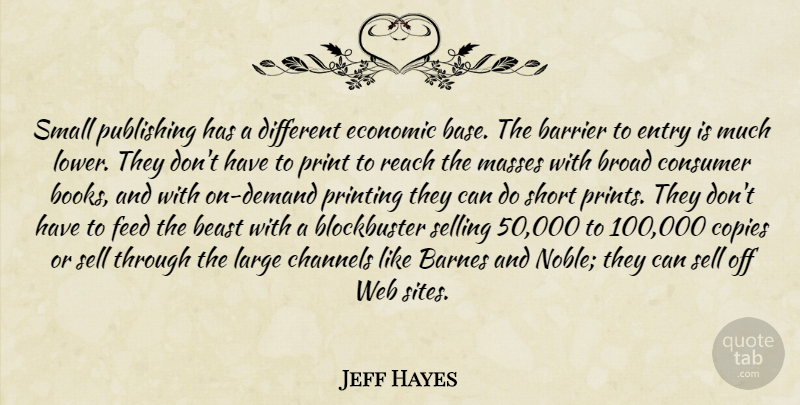 Jeff Hayes Quote About Barrier, Beast, Broad, Channels, Consumer: Small Publishing Has A Different...