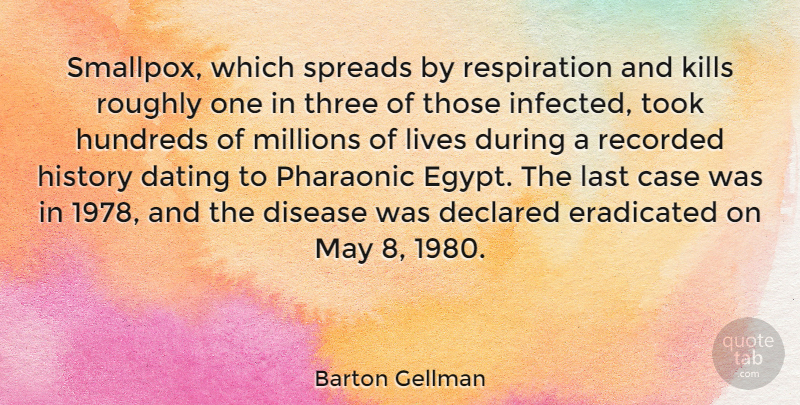 Barton Gellman Quote About Case, Dating, Disease, Eradicated, History: Smallpox Which Spreads By Respiration...