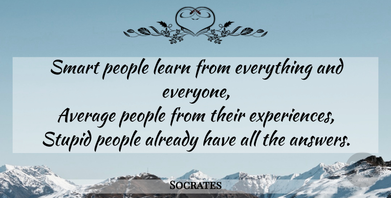 Socrates Quote About Smart, Stupid, Average: Smart People Learn From Everything...