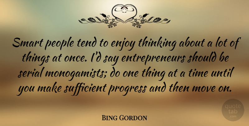 Bing Gordon Quote About Enjoy, Move, People, Serial, Smart: Smart People Tend To Enjoy...