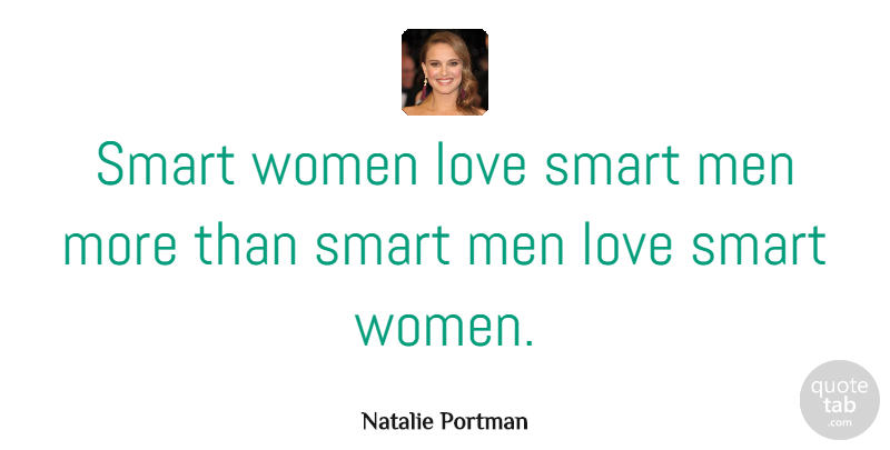 Natalie Portman Quote About Love, Girly, Women: Smart Women Love Smart Men...