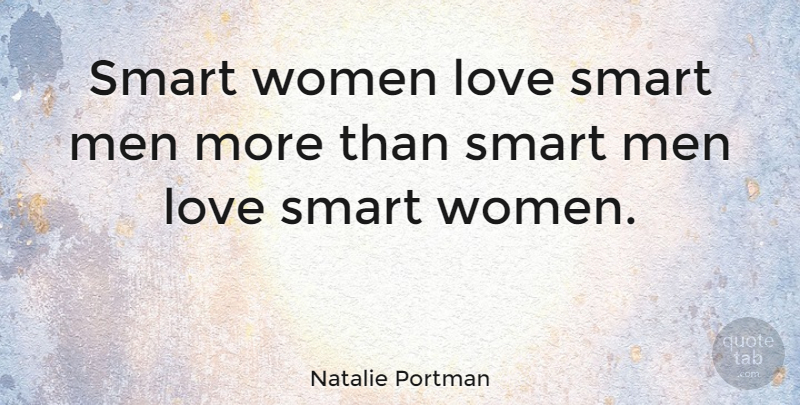 Natalie Portman Quote About Love, Girly, Women: Smart Women Love Smart Men...