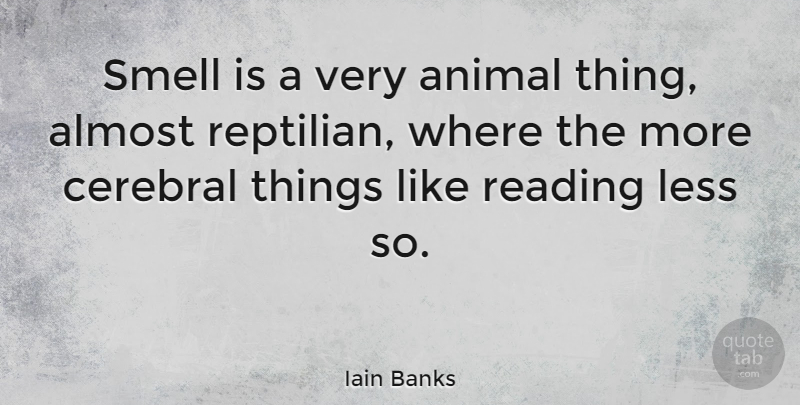 Iain Banks Quote About Reading, Animal, Smell: Smell Is A Very Animal...